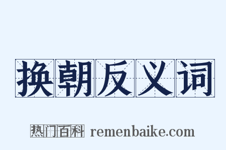 换朝反义词是什么意思的图片